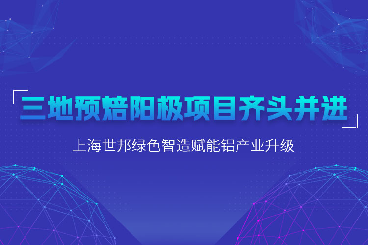 三地預焙陽極項目齊頭并進，上海世邦粉磨設備賦能鋁產業(yè)升級