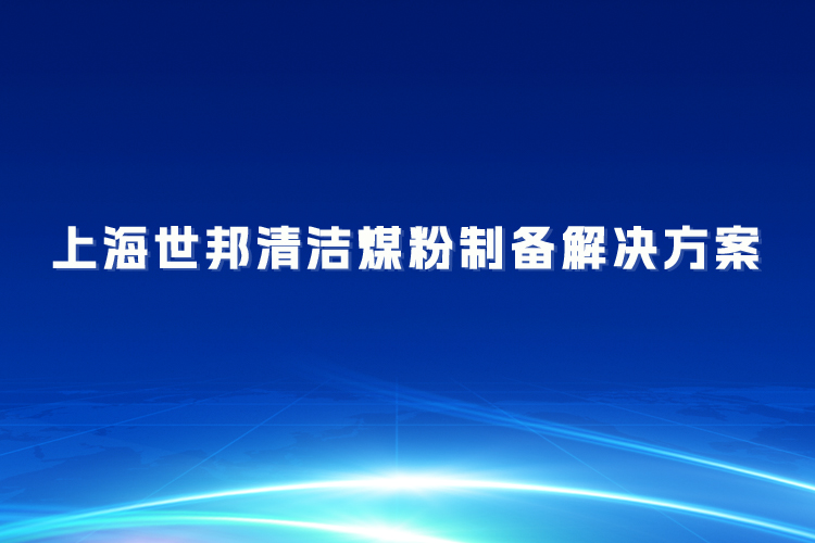 上海世邦清潔煤粉制備解決方案：助力煤炭清潔高效利用
